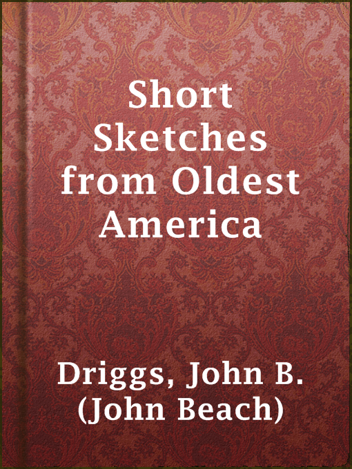 Title details for Short Sketches from Oldest America by John B. (John Beach) Driggs - Available